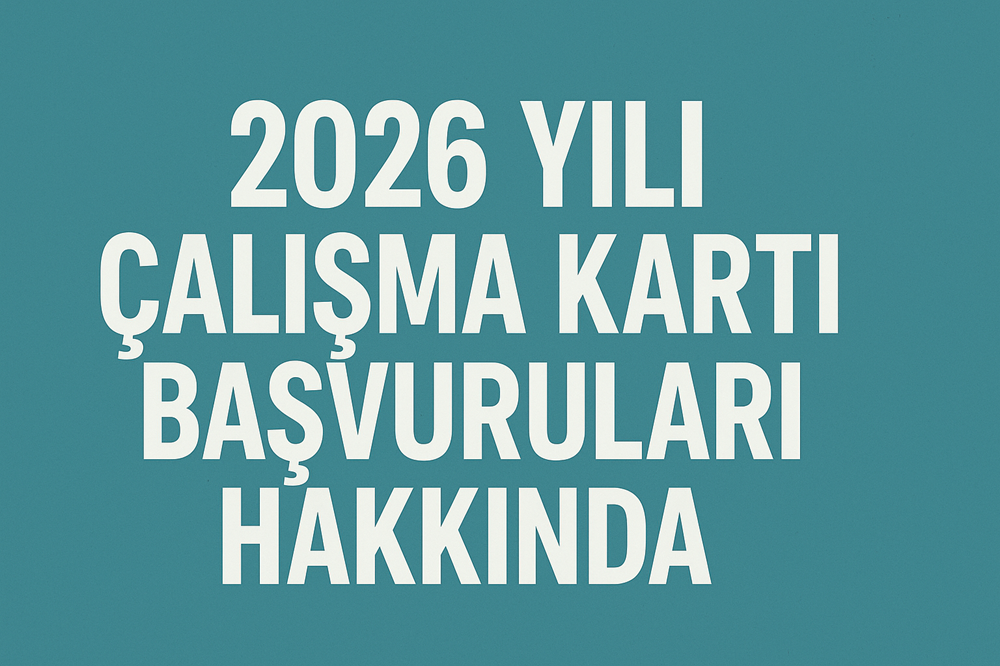 2026 YILI ÇALIŞMA KARTI BAŞVURULARI HAKKINDA